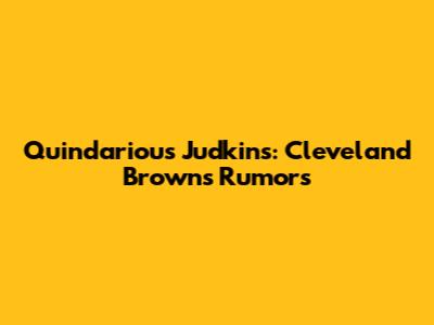 Quindarious Judkins: Cleveland Browns Rumors