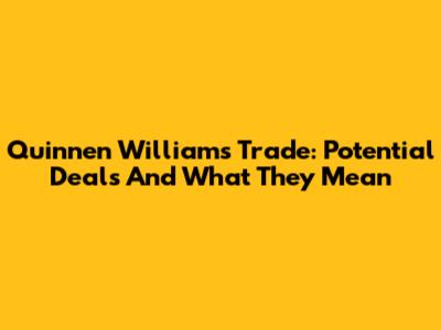 Quinnen Williams Trade: Potential Deals And What They Mean