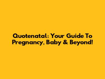Quotenatal: Your Guide To Pregnancy, Baby & Beyond!