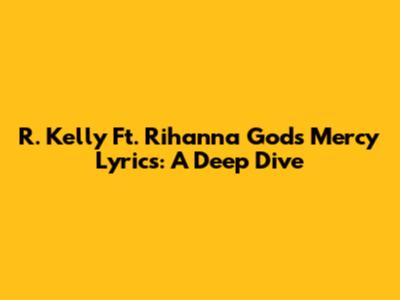 R. Kelly Ft. Rihanna God's Mercy Lyrics: A Deep Dive