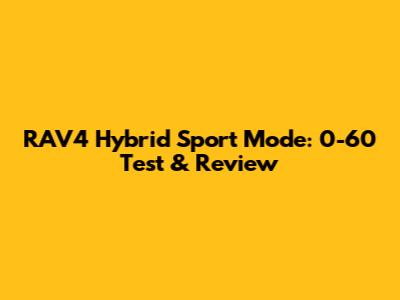 RAV4 Hybrid Sport Mode: 0-60 Test & Review