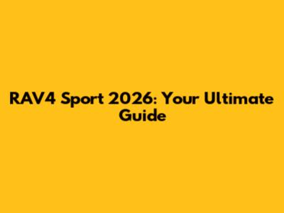 RAV4 Sport 2026: Your Ultimate Guide