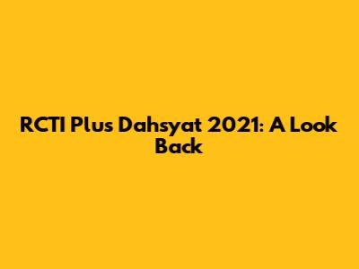 RCTI Plus Dahsyat 2021: A Look Back