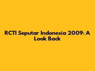 RCTI Seputar Indonesia 2009: A Look Back