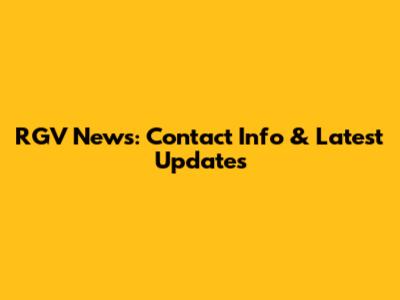 RGV News: Contact Info & Latest Updates