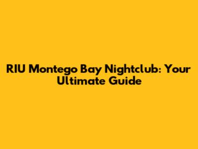 RIU Montego Bay Nightclub: Your Ultimate Guide