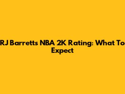 RJ Barrett's NBA 2K Rating: What To Expect