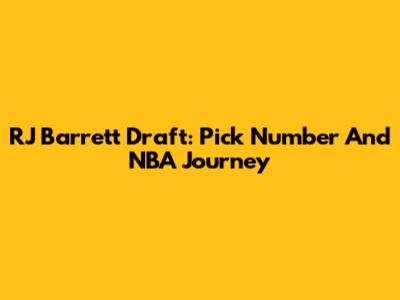 RJ Barrett Draft: Pick Number And NBA Journey