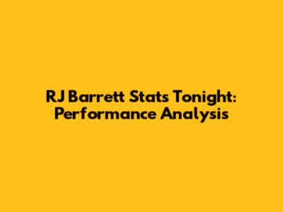 RJ Barrett Stats Tonight: Performance Analysis