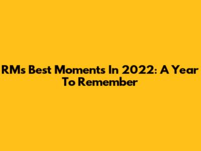 RM's Best Moments In 2022: A Year To Remember