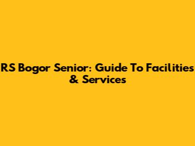 RS Bogor Senior: Guide To Facilities & Services