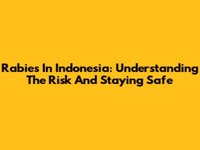 Rabies In Indonesia: Understanding The Risk And Staying Safe