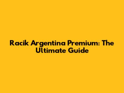 Racik Argentina Premium: The Ultimate Guide