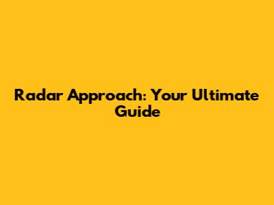 Radar Approach: Your Ultimate Guide