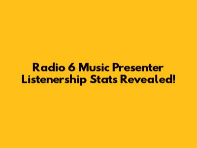 Radio 6 Music Presenter Listenership Stats Revealed!