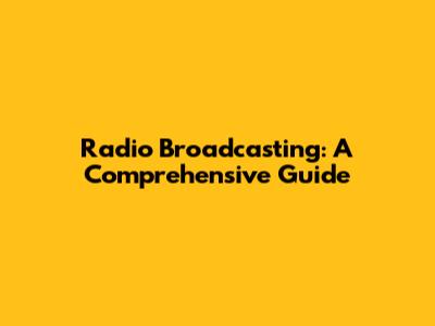 Radio Broadcasting: A Comprehensive Guide