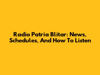 Radio Patria Blitar: News, Schedules, And How To Listen