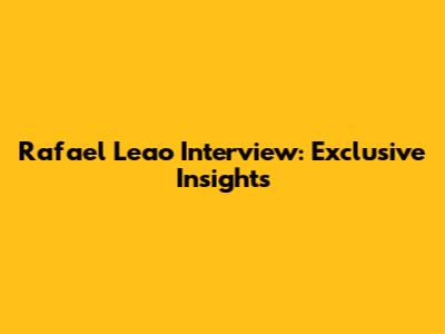 Rafael Leao Interview: Exclusive Insights