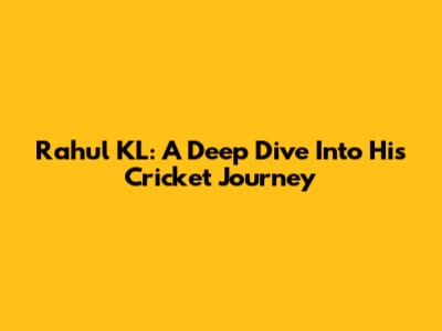 Rahul KL: A Deep Dive Into His Cricket Journey