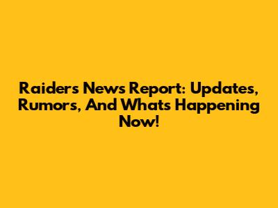 Raiders News Report: Updates, Rumors, And What's Happening Now!