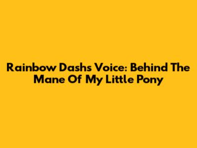 Rainbow Dash's Voice: Behind The Mane Of My Little Pony