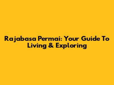 Rajabasa Permai: Your Guide To Living & Exploring