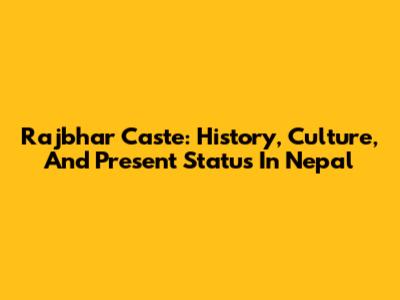 Rajbhar Caste: History, Culture, And Present Status In Nepal