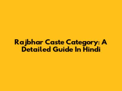 Rajbhar Caste Category: A Detailed Guide In Hindi