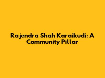 Rajendra Shah Karaikudi: A Community Pillar
