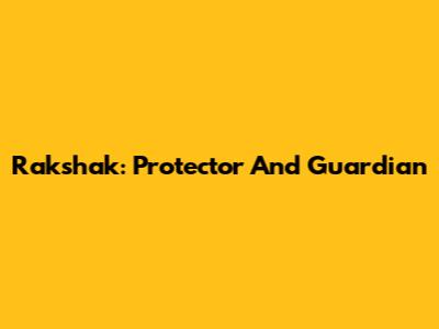 Rakshak: Protector And Guardian
