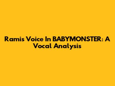 Rami's Voice In BABYMONSTER: A Vocal Analysis