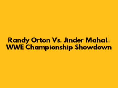 Randy Orton Vs. Jinder Mahal: WWE Championship Showdown