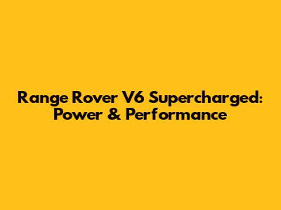 Range Rover V6 Supercharged: Power & Performance
