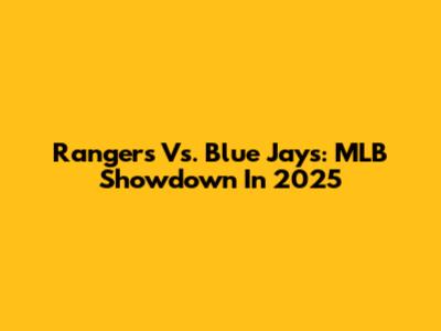 Rangers Vs. Blue Jays: MLB Showdown In 2025