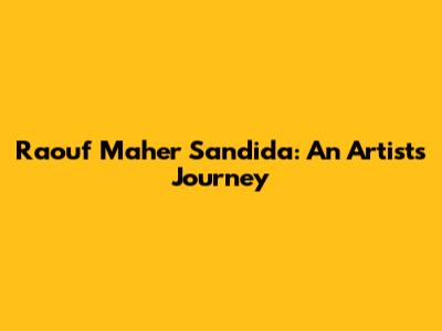 Raouf Maher Sandida: An Artist's Journey