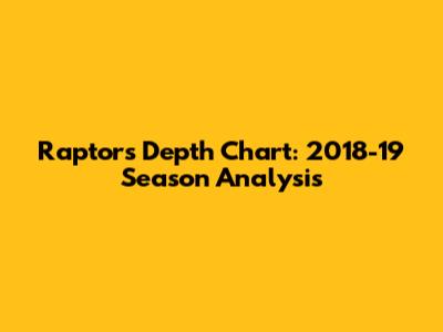 Raptors Depth Chart: 2018-19 Season Analysis