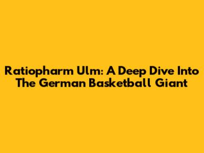 Ratiopharm Ulm: A Deep Dive Into The German Basketball Giant