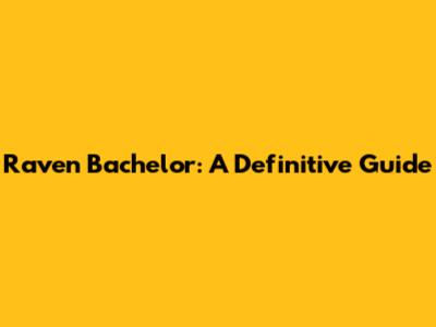Raven Bachelor: A Definitive Guide