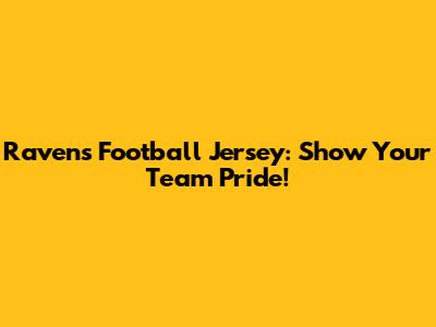 Ravens Football Jersey: Show Your Team Pride!