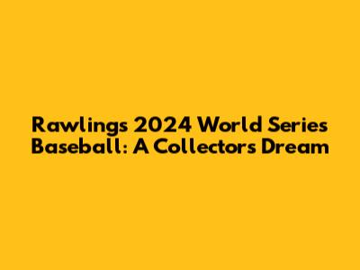 Rawlings 2024 World Series Baseball: A Collector's Dream