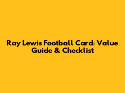 Ray Lewis Football Card: Value Guide & Checklist