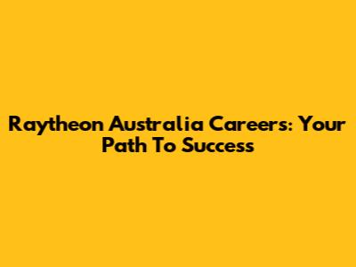 Raytheon Australia Careers: Your Path To Success