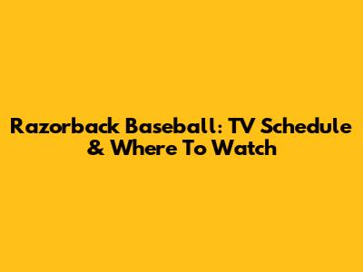 Razorback Baseball: TV Schedule & Where To Watch