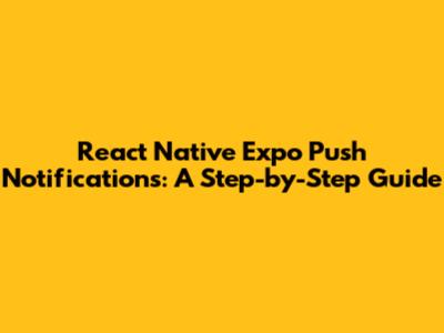 React Native Expo Push Notifications: A Step-by-Step Guide