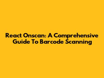 React Onscan: A Comprehensive Guide To Barcode Scanning
