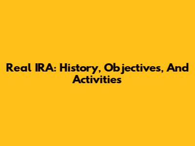 Real IRA: History, Objectives, And Activities