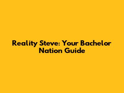 Reality Steve: Your Bachelor Nation Guide