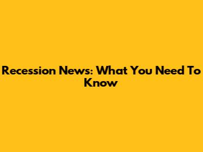 Recession News: What You Need To Know