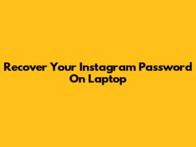 Recover Your Instagram Password On Laptop