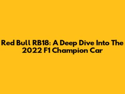 Red Bull RB18: A Deep Dive Into The 2022 F1 Champion Car